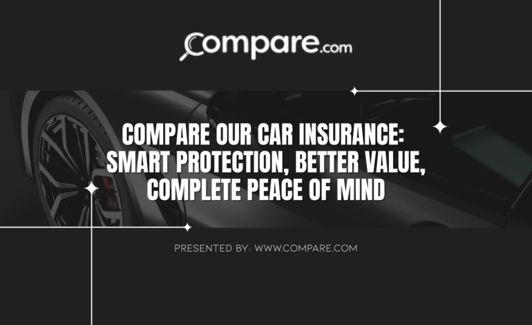 Compare Our Car Insurance: Smart Protection, Better Value, Complete Peace of Mind