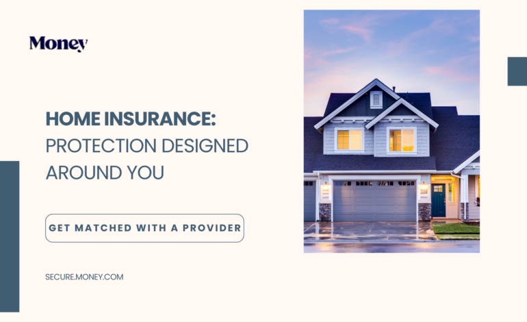 Home Insurance: Protection Designed Around You