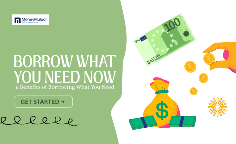 6 Benefits of Borrowing What You Need