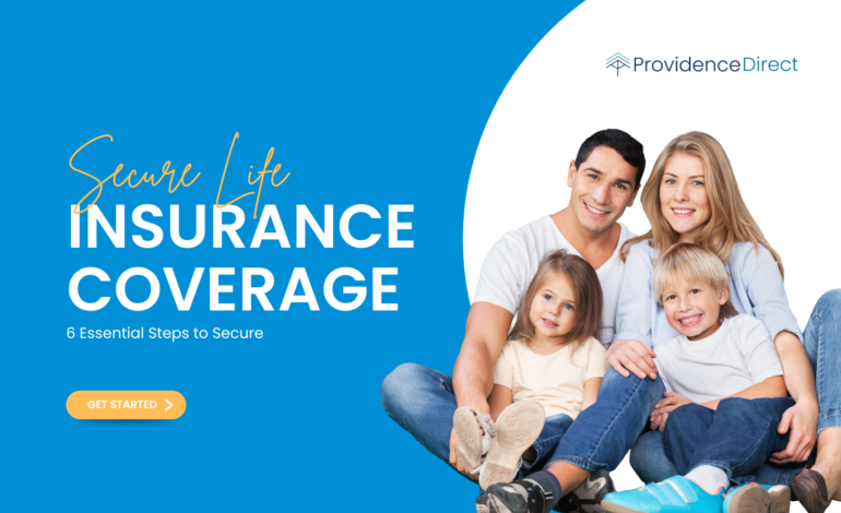 6 Essential Steps to Secure Life Insurance Coverage